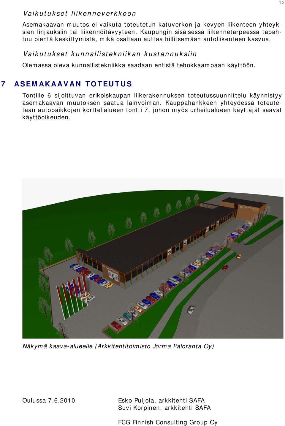 Vaikutukset kunnallistekniikan kustannuksiin Olemassa oleva kunnallistekniikka saadaan entistä tehokkaampaan käyttöön.