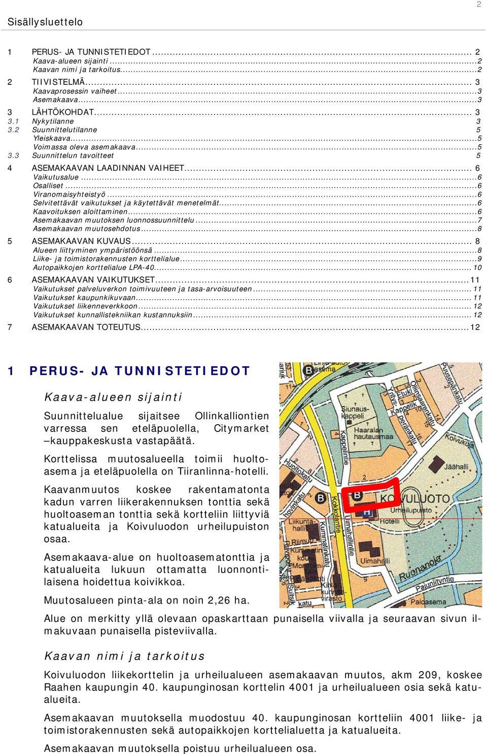 ..6 Viranomaisyhteistyö...6 Selvitettävät vaikutukset ja käytettävät menetelmät...6 Kaavoituksen aloittaminen...6 Asemakaavan muutoksen luonnossuunnittelu...7 Asemakaavan muutosehdotus.