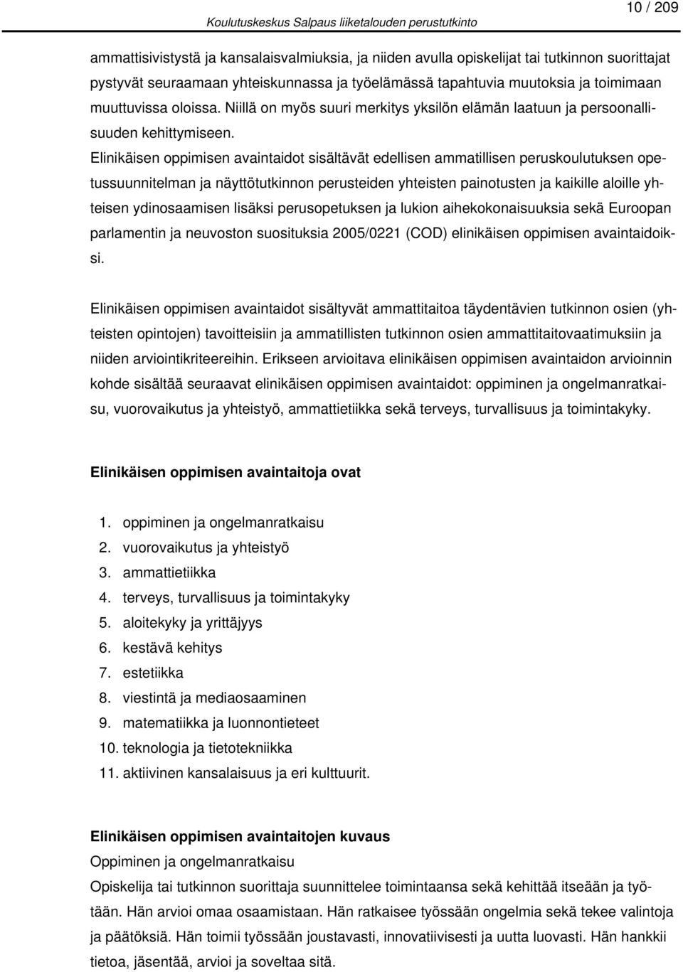 Elinikäisen oppimisen avaintaidot sisältävät edellisen ammatillisen peruskoulutuksen opetussuunnitelman ja näyttötutkinnon perusteiden yhteisten painotusten ja kaikille aloille yhteisen ydinosaamisen