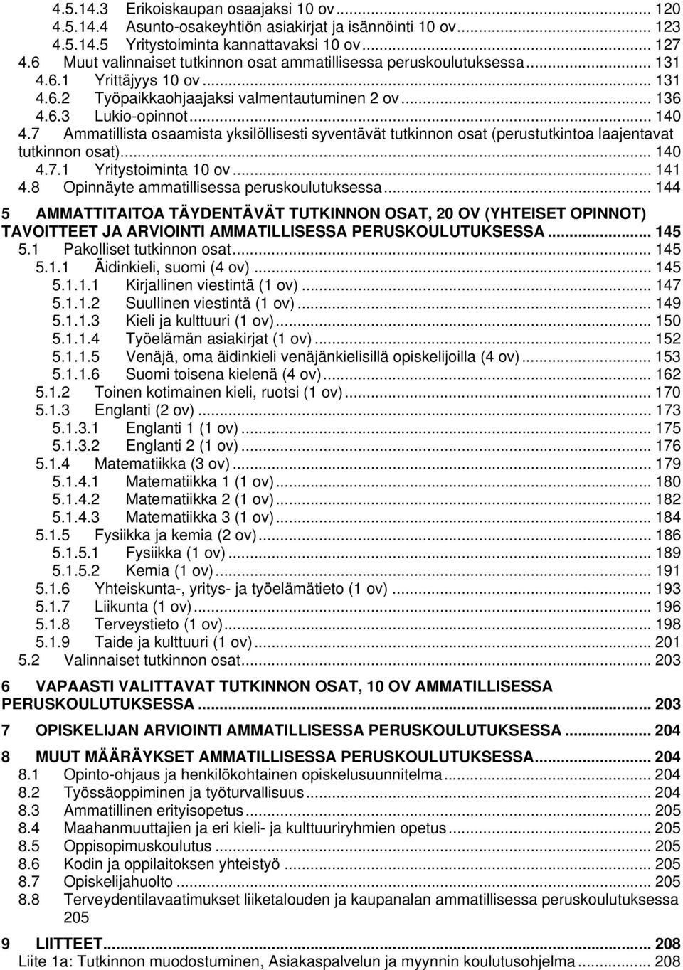 7 Ammatillista osaamista yksilöllisesti syventävät tutkinnon osat (perustutkintoa laajentavat tutkinnon osat)... 140 4.7.1 Yritystoiminta 10 ov... 141 4.8 Opinnäyte ammatillisessa peruskoulutuksessa.