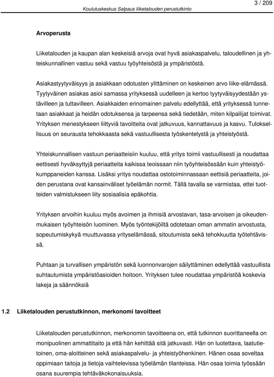 Tyytyväinen asiakas asioi samassa yrityksessä uudelleen ja kertoo tyytyväisyydestään ystävilleen ja tuttavilleen.