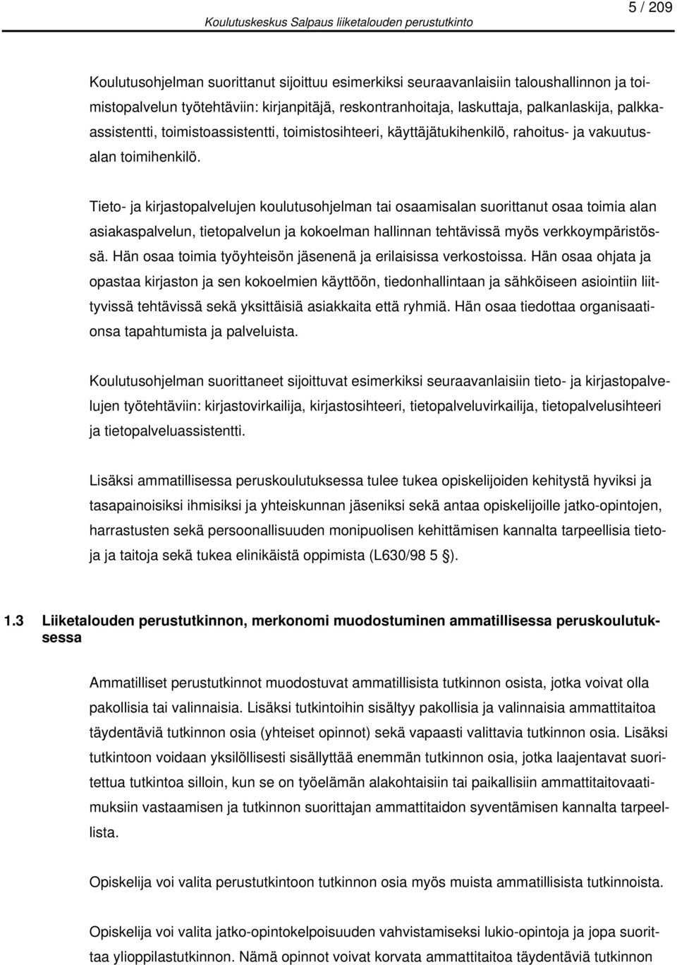 Tieto- ja kirjastopalvelujen koulutusohjelman tai osaamisalan suorittanut osaa toimia alan asiakaspalvelun, tietopalvelun ja kokoelman hallinnan tehtävissä myös verkkoympäristössä.