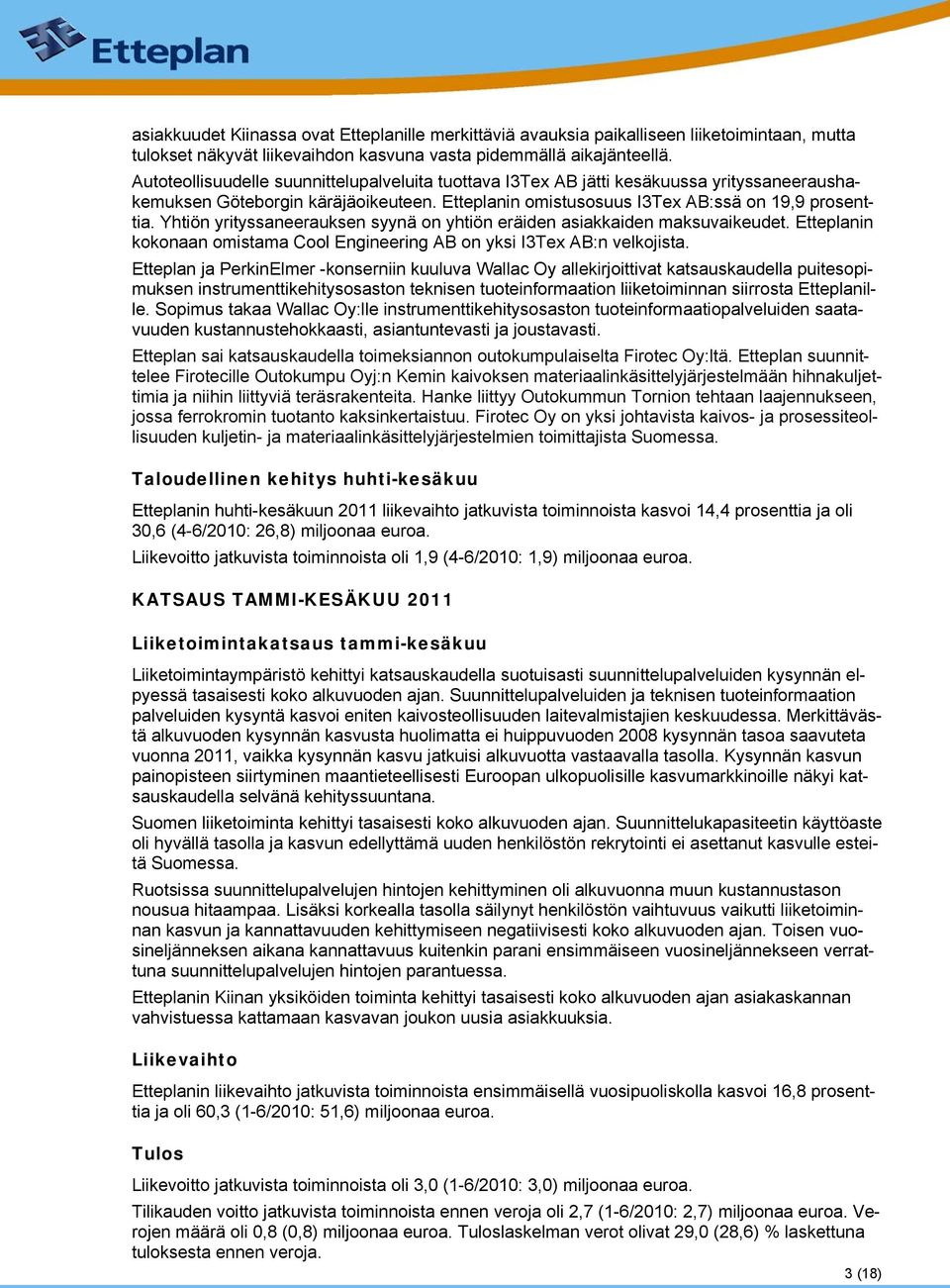 Yhtiön yrityssaneerauksen syynä on yhtiön eräiden asiakkaiden maksuvaikeudet. Etteplanin kokonaan omistama Cool Engineering AB on yksi I3Tex AB:n velkojista.