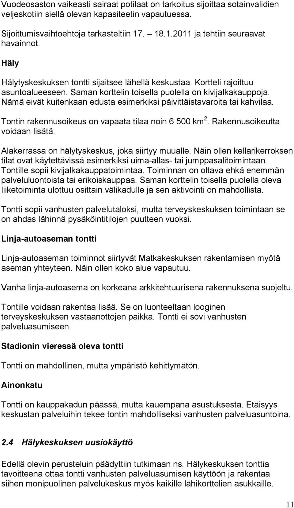 Nämä eivät kuitenkaan edusta esimerkiksi päivittäistavaroita tai kahvilaa. Tontin rakennusoikeus on vapaata tilaa noin 6 500 km 2. Rakennusoikeutta voidaan lisätä.