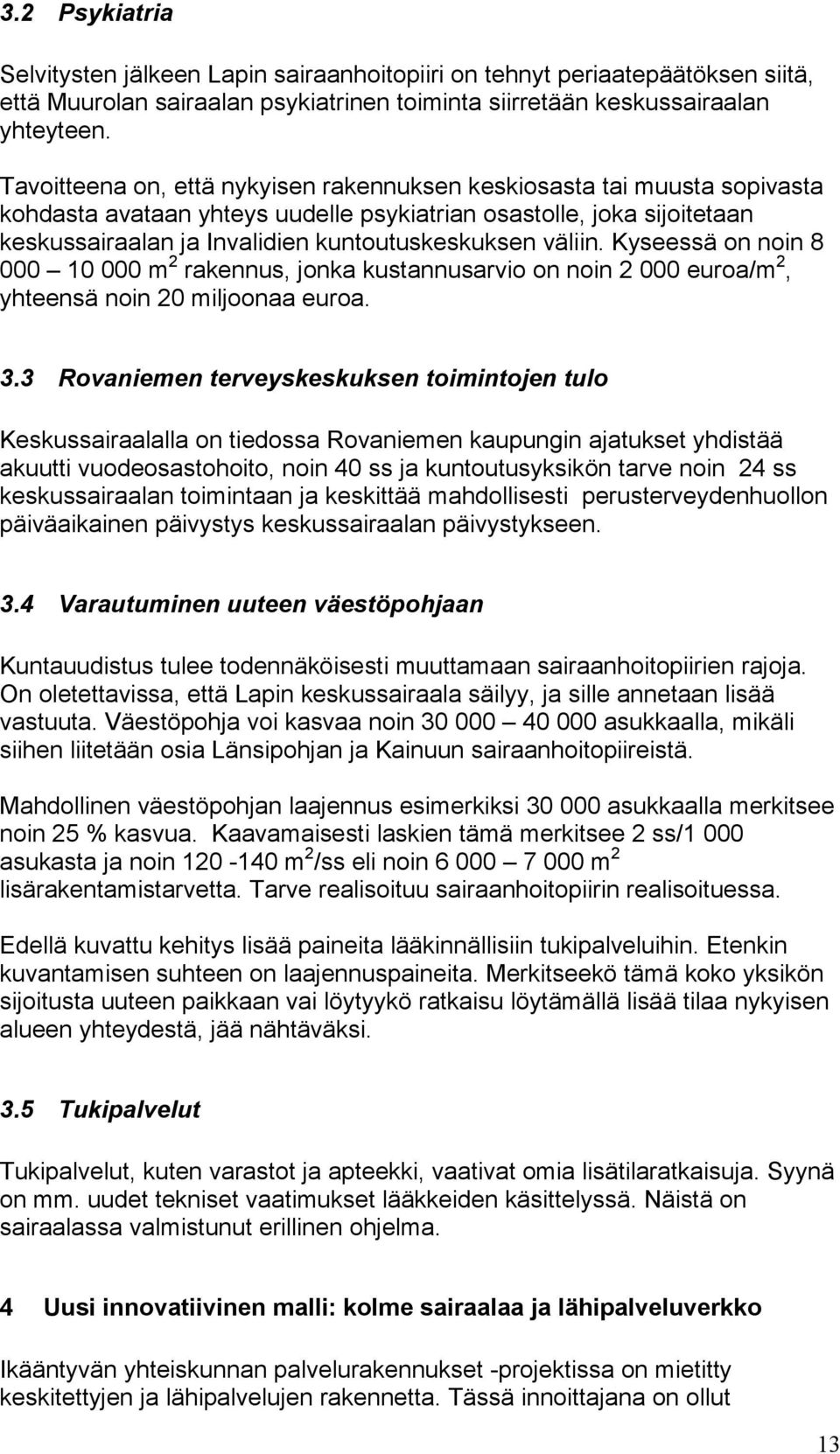 väliin. Kyseessä on noin 8 000 10 000 m 2 rakennus, jonka kustannusarvio on noin 2 000 euroa/m 2, yhteensä noin 20 miljoonaa euroa. 3.