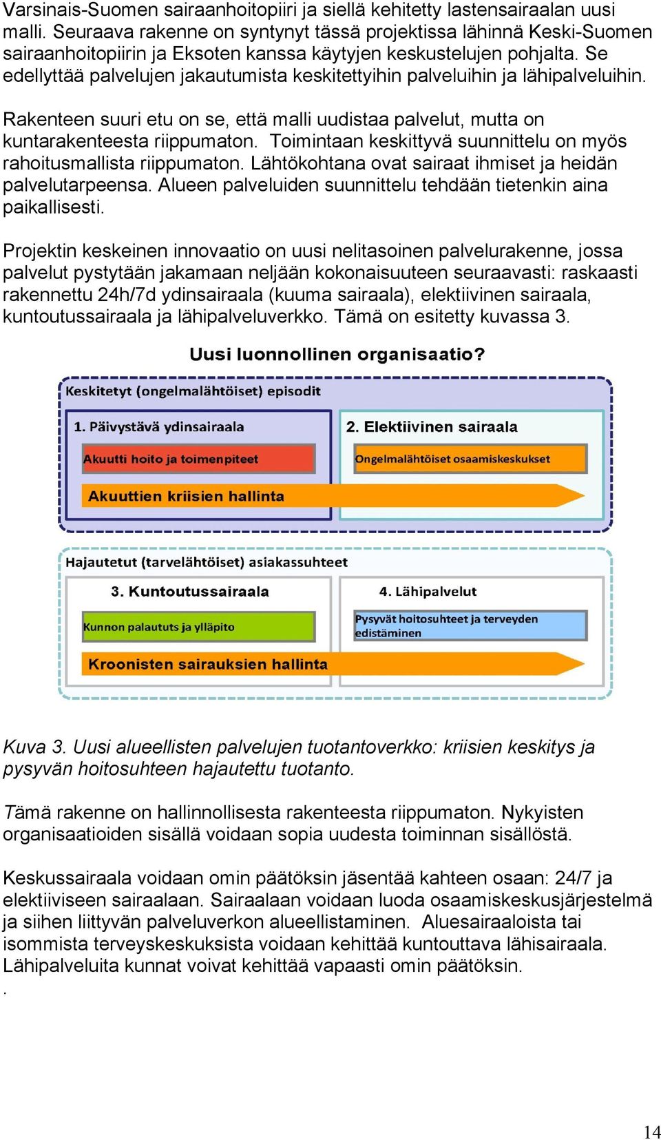 Se edellyttää palvelujen jakautumista keskitettyihin palveluihin ja lähipalveluihin. Rakenteen suuri etu on se, että malli uudistaa palvelut, mutta on kuntarakenteesta riippumaton.