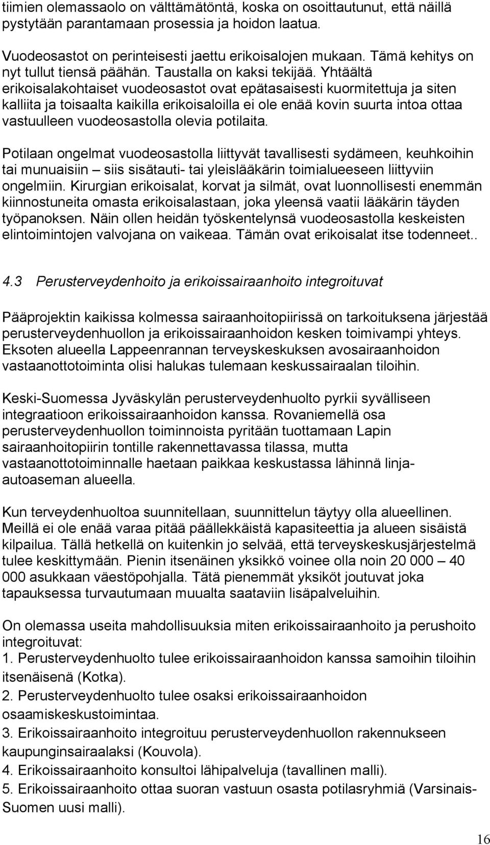 Yhtäältä erikoisalakohtaiset vuodeosastot ovat epätasaisesti kuormitettuja ja siten kalliita ja toisaalta kaikilla erikoisaloilla ei ole enää kovin suurta intoa ottaa vastuulleen vuodeosastolla