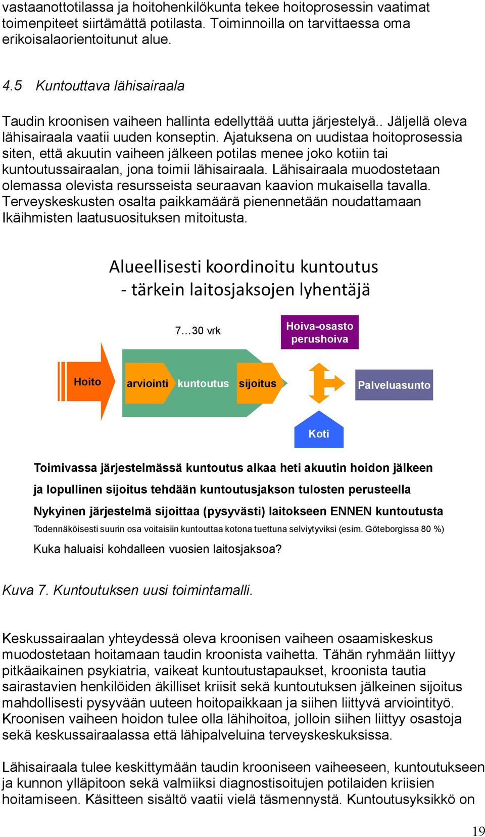 Ajatuksena on uudistaa hoitoprosessia siten, että akuutin vaiheen jälkeen potilas menee joko kotiin tai kuntoutussairaalan, jona toimii lähisairaala.