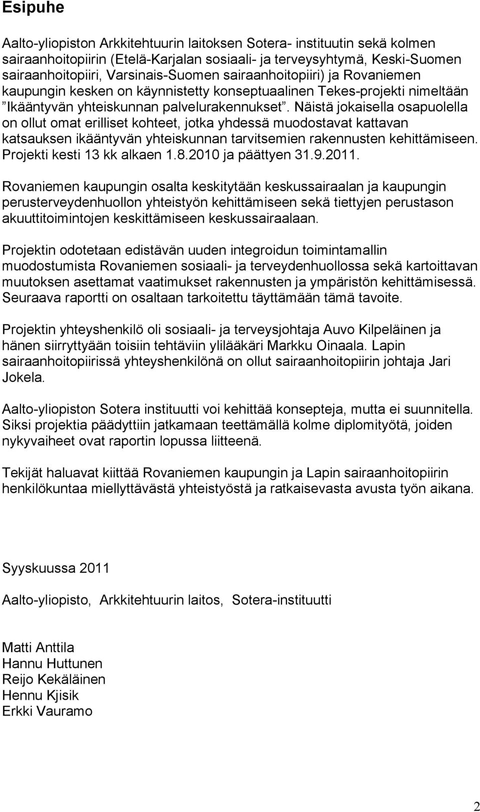 Näistä jokaisella osapuolella on ollut omat erilliset kohteet, jotka yhdessä muodostavat kattavan katsauksen ikääntyvän yhteiskunnan tarvitsemien rakennusten kehittämiseen.