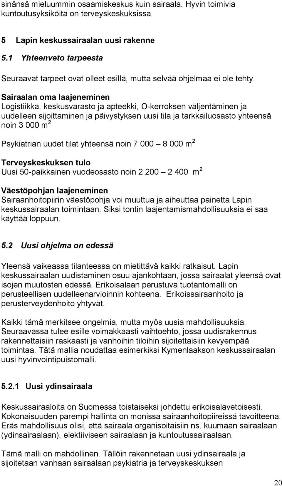 Sairaalan oma laajeneminen Logistiikka, keskusvarasto ja apteekki, O-kerroksen väljentäminen ja uudelleen sijoittaminen ja päivystyksen uusi tila ja tarkkailuosasto yhteensä noin 3 000 m 2