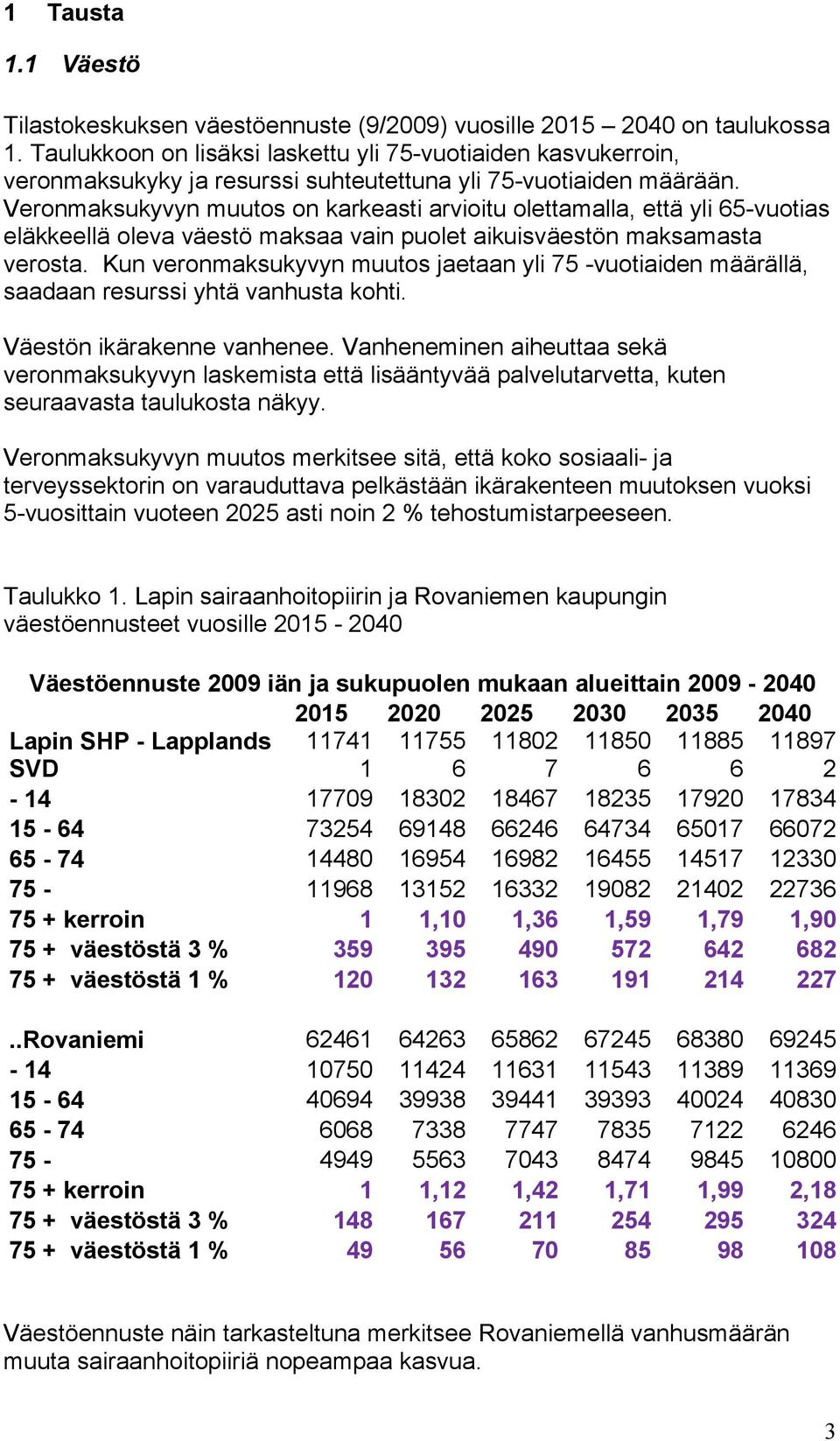 Veronmaksukyvyn muutos on karkeasti arvioitu olettamalla, että yli 65-vuotias eläkkeellä oleva väestö maksaa vain puolet aikuisväestön maksamasta verosta.