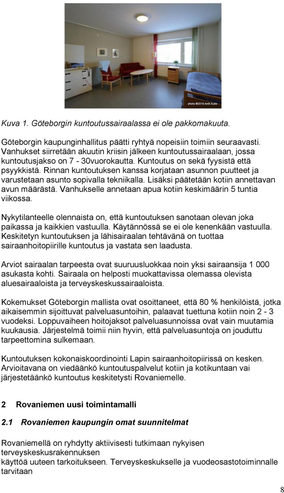 Rinnan kuntoutuksen kanssa korjataan asunnon puutteet ja varustetaan asunto sopivalla tekniikalla. Lisäksi päätetään kotiin annettavan avun määrästä.