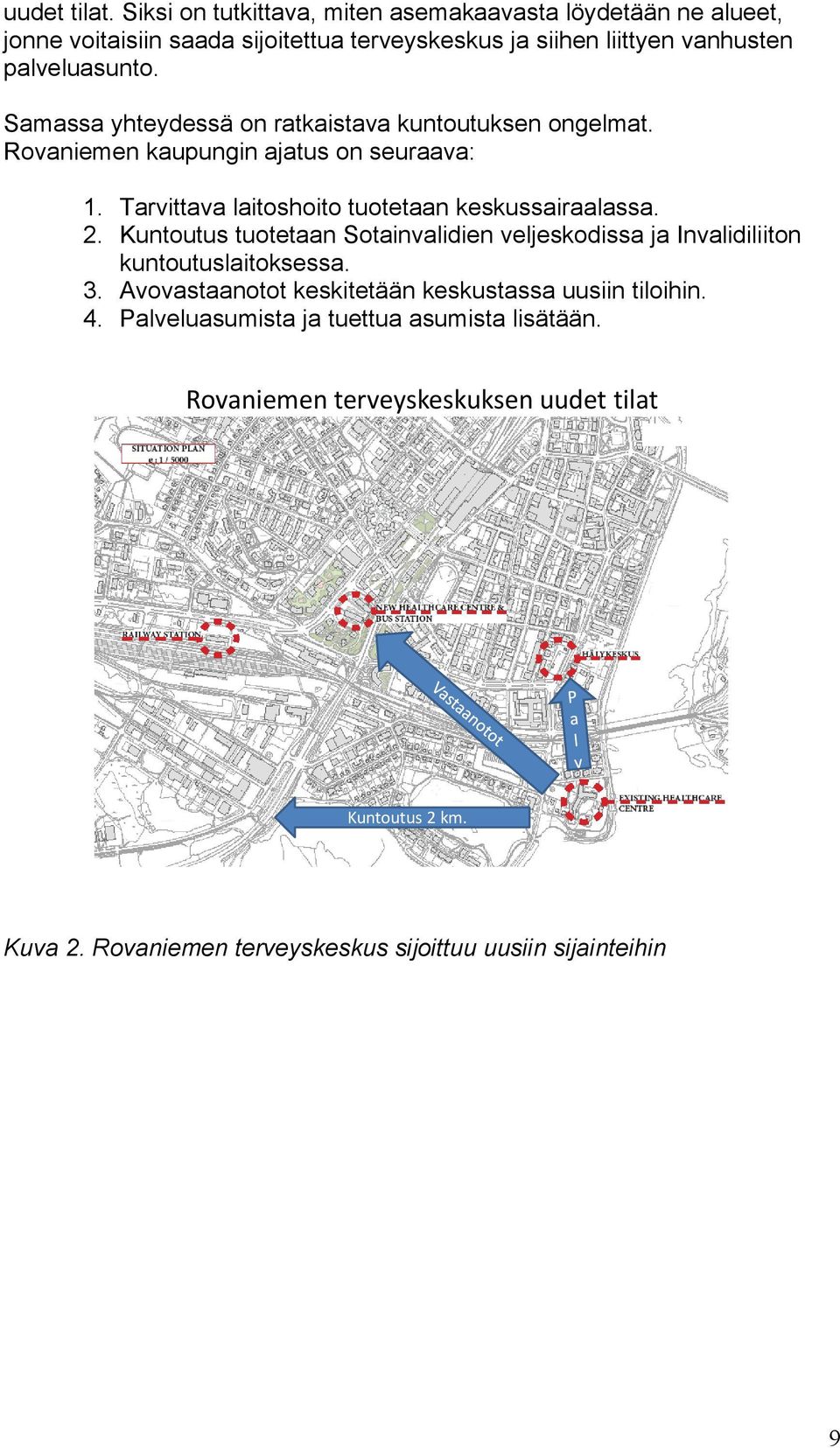 Samassa yhteydessä on ratkaistava kuntoutuksen ongelmat. Rovaniemen kaupungin ajatus on seuraava: 1. Tarvittava laitoshoito tuotetaan keskussairaalassa. 2.