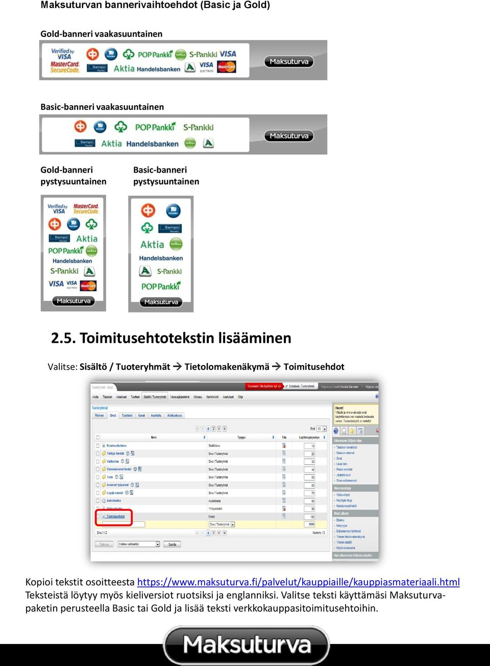 Toimitusehtotekstin lisääminen Valitse: Sisältö / Tuoteryhmät Tietolomakenäkymä Toimitusehdot Kopioi tekstit osoitteesta https://www.