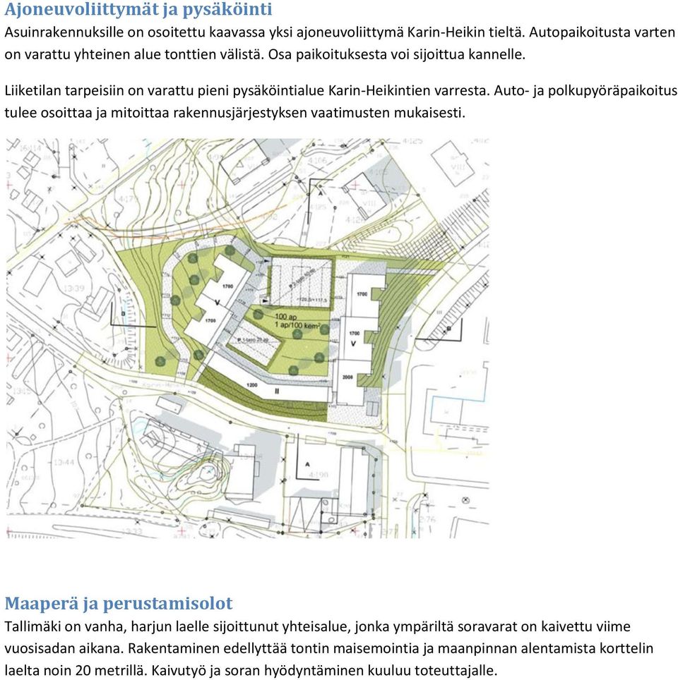 Liiketilan tarpeisiin on varattu pieni pysäköintialue Karin-Heikintien varresta.