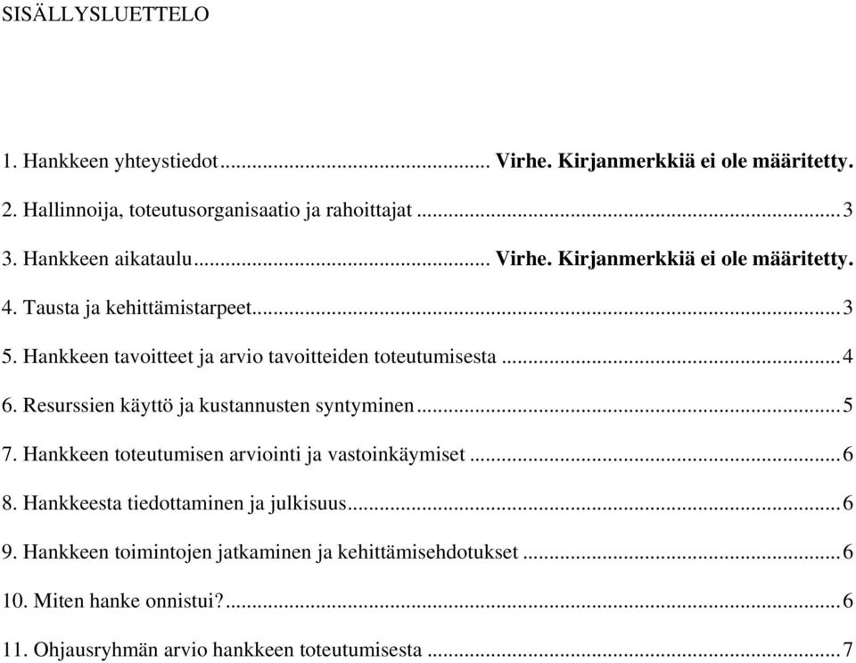 Hankkeen tavoitteet ja arvio tavoitteiden toteutumisesta...4 6. Resurssien käyttö ja kustannusten syntyminen...5 7.