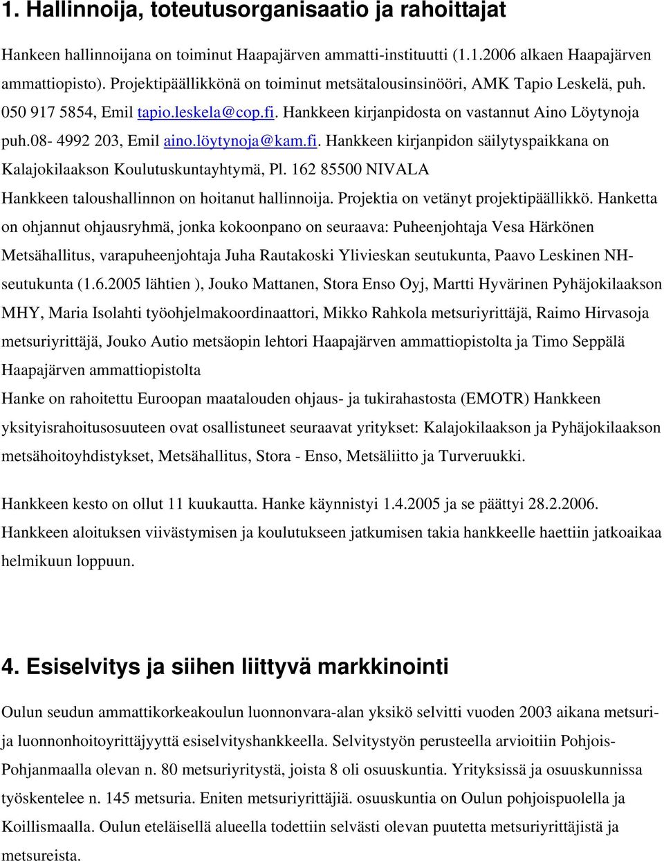 löytynoja@kam.fi. Hankkeen kirjanpidon säilytyspaikkana on Kalajokilaakson Koulutuskuntayhtymä, Pl. 162 85500 NIVALA Hankkeen taloushallinnon on hoitanut hallinnoija.