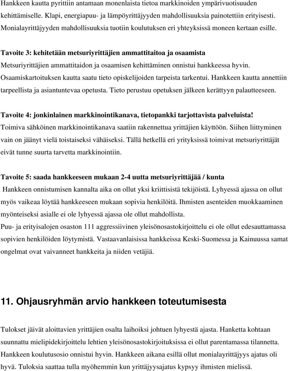 Tavoite 3: kehitetään metsuriyrittäjien ammattitaitoa ja osaamista Metsuriyrittäjien ammattitaidon ja osaamisen kehittäminen onnistui hankkeessa hyvin.