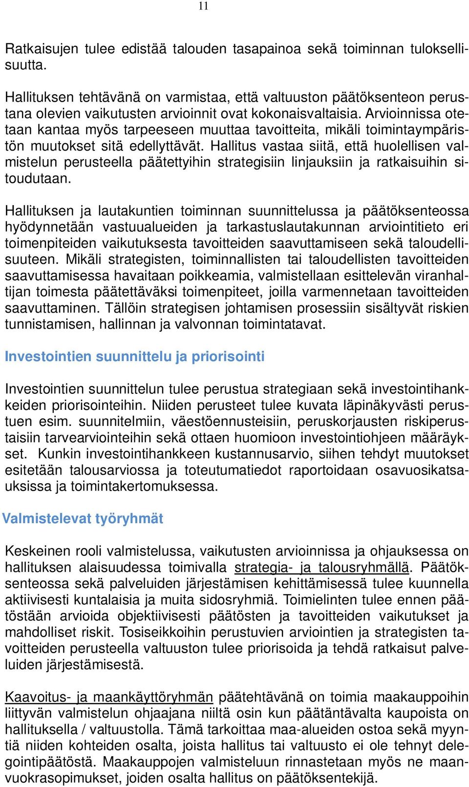 Arvioinnissa otetaan kantaa myös tarpeeseen muuttaa tavoitteita, mikäli toimintaympäristön muutokset sitä edellyttävät.