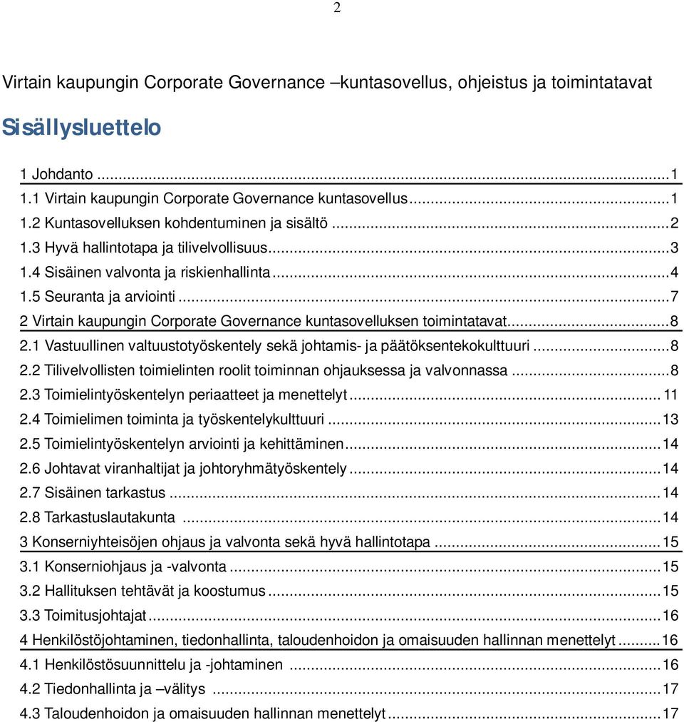 .. 8 2.1 Vastuullinen valtuustotyöskentely sekä johtamis- ja päätöksentekokulttuuri... 8 2.2 Tilivelvollisten toimielinten roolit toiminnan ohjauksessa ja valvonnassa... 8 2.3 Toimielintyöskentelyn periaatteet ja menettelyt.