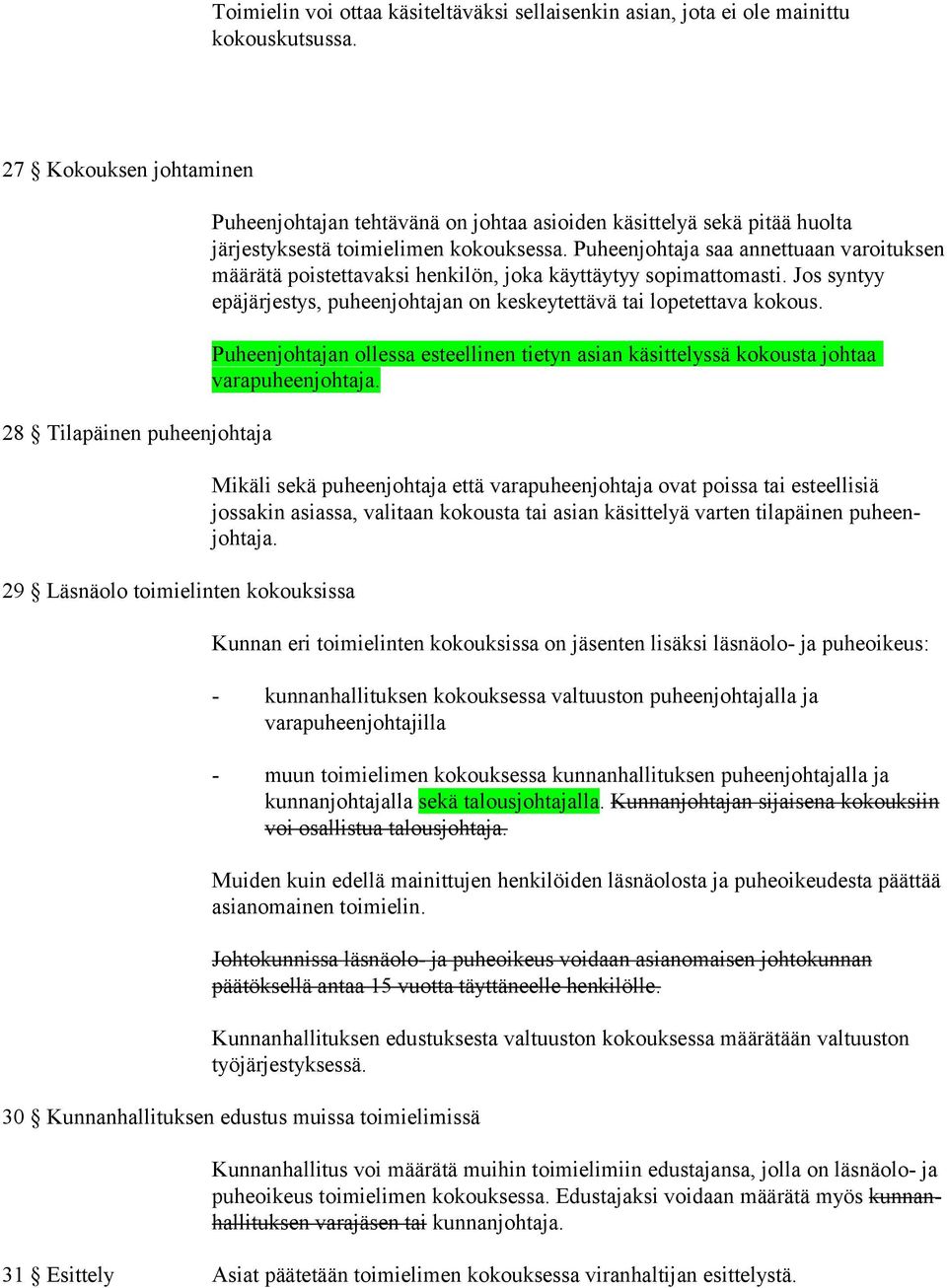 sa. Puheenjohtaja saa annet tuaan varoituksen määrätä poistettavaksi henkilön, joka käyt täytyy sopimattomas ti. Jos syntyy epäjärjestys, puheenjohtajan on kes keytettävä tai lopetettava kokous.