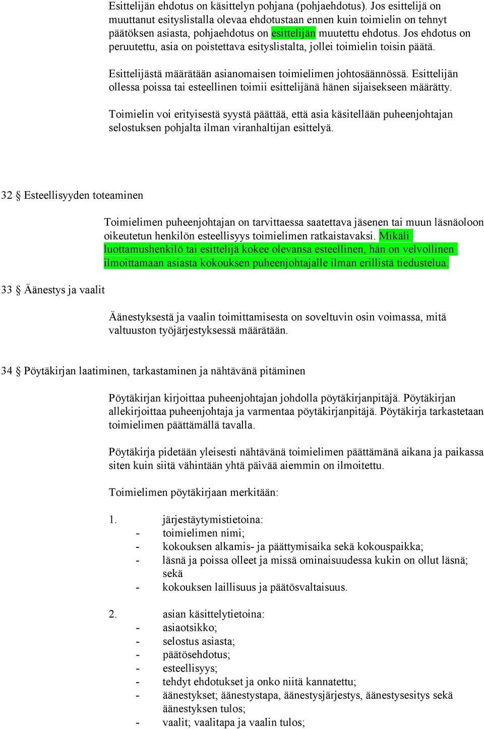 Jos ehdotus on peruutettu, asia on pois tettava esityslistalta, jol lei toimielin toisin päätä. Esittelijästä määrätään asianomaisen toimielimen joh tosäännössä.