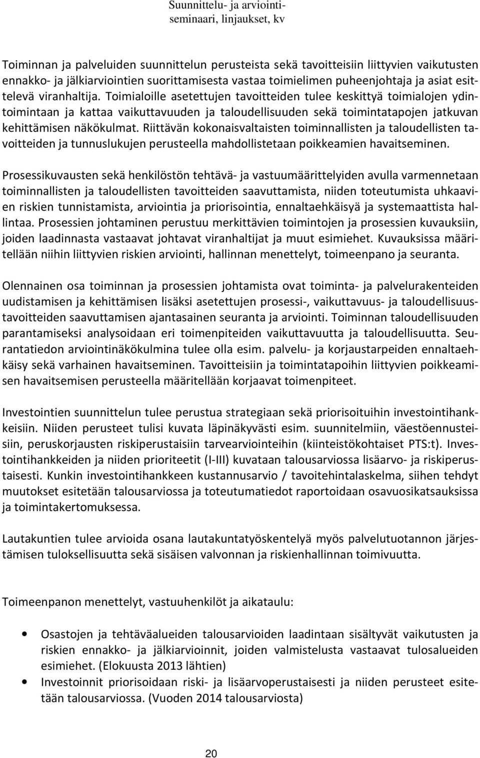 Toimialoille asetettujen tavoitteiden tulee keskittyä toimialojen ydintoimintaan ja kattaa vaikuttavuuden ja taloudellisuuden sekä toimintatapojen jatkuvan kehittämisen näkökulmat.