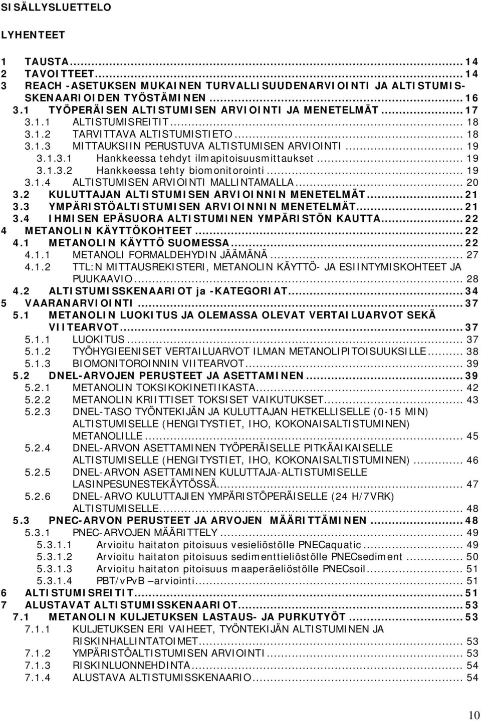 .. 19 3.1.3.2 Hankkeessa tehty biomonitorointi... 19 3.1.4 ALTISTUMISEN ARVIOINTI MALLINTAMALLA... 20 3.2 KULUTTAJAN ALTISTUMISEN ARVIOINNIN MENETELMÄT...21 3.