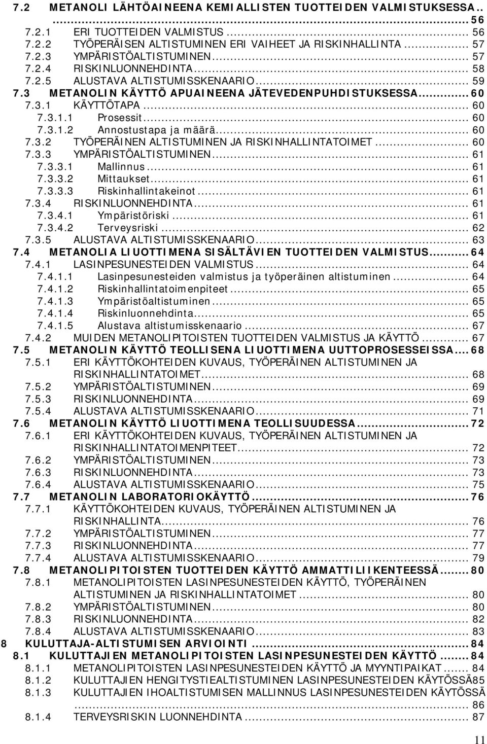 .. 60 7.3.2 TYÖPERÄINEN ALTISTUMINEN JA RISKINHALLINTATOIMET... 60 7.3.3 YMPÄRISTÖALTISTUMINEN... 61 7.3.3.1 Mallinnus... 61 7.3.3.2 Mittaukset... 61 7.3.3.3 Riskinhallintakeinot... 61 7.3.4 RISKINLUONNEHDINTA.