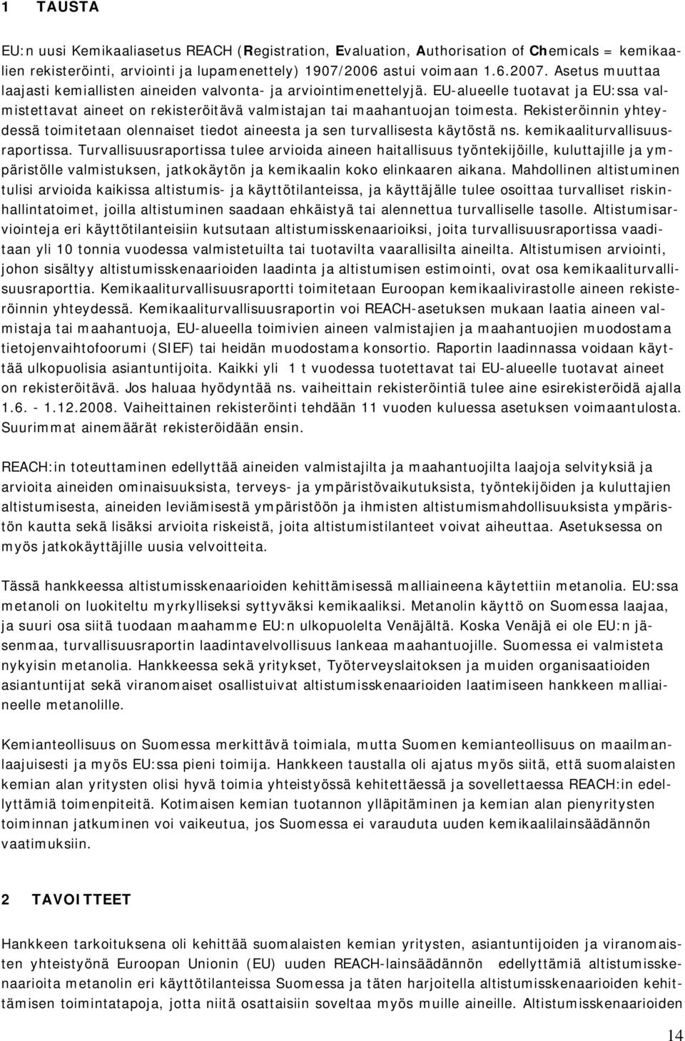 Rekisteröinnin yhteydessä toimitetaan olennaiset tiedot aineesta ja sen turvallisesta käytöstä ns. kemikaaliturvallisuusraportissa.