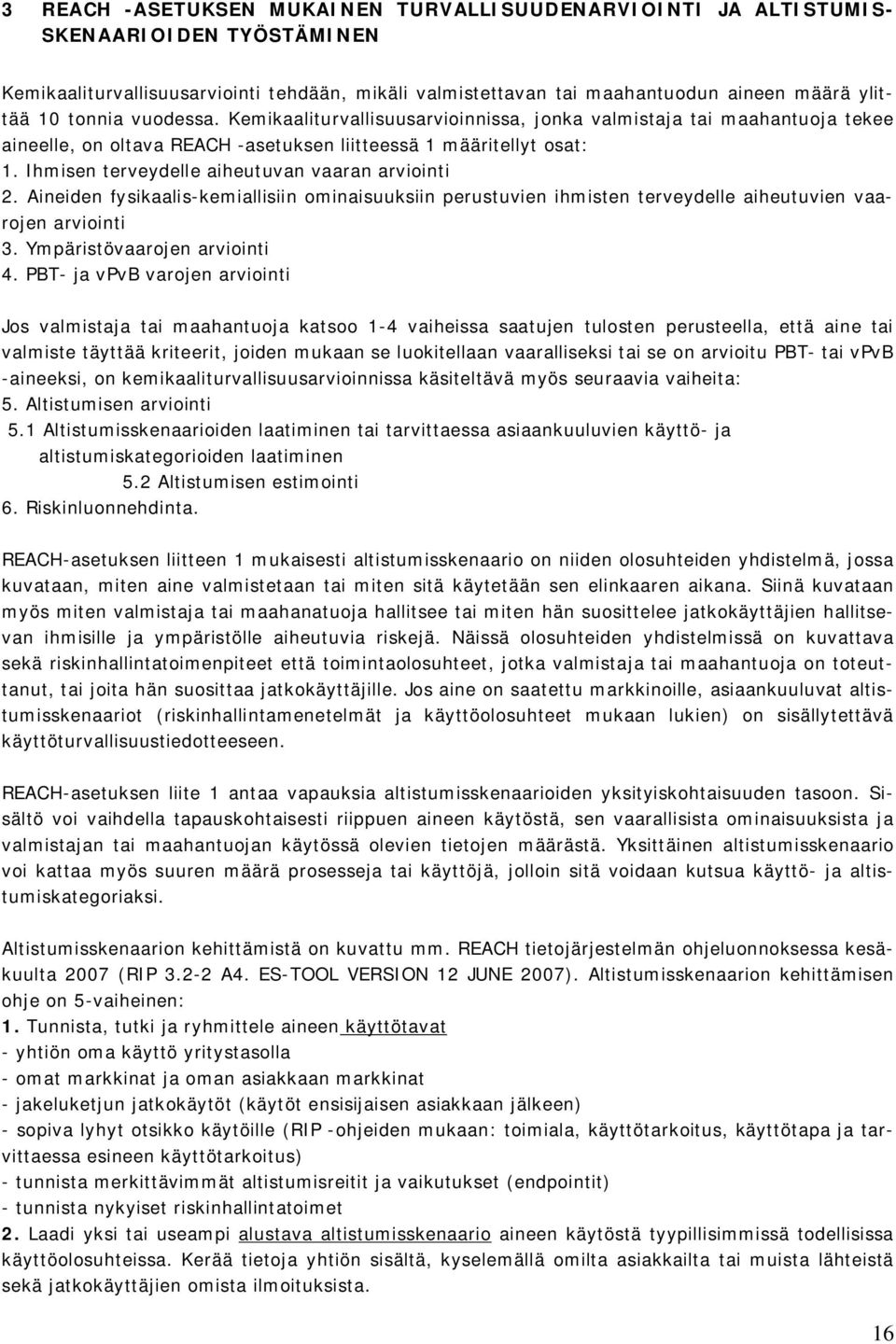 Ihmisen terveydelle aiheutuvan vaaran arviointi 2. Aineiden fysikaalis-kemiallisiin ominaisuuksiin perustuvien ihmisten terveydelle aiheutuvien vaarojen arviointi 3. Ympäristövaarojen arviointi 4.