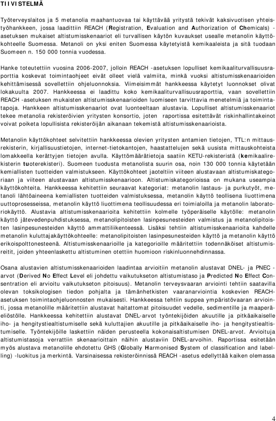 Metanoli on yksi eniten Suomessa käytetyistä kemikaaleista ja sitä tuodaan Suomeen n. 150 000 tonnia vuodessa.