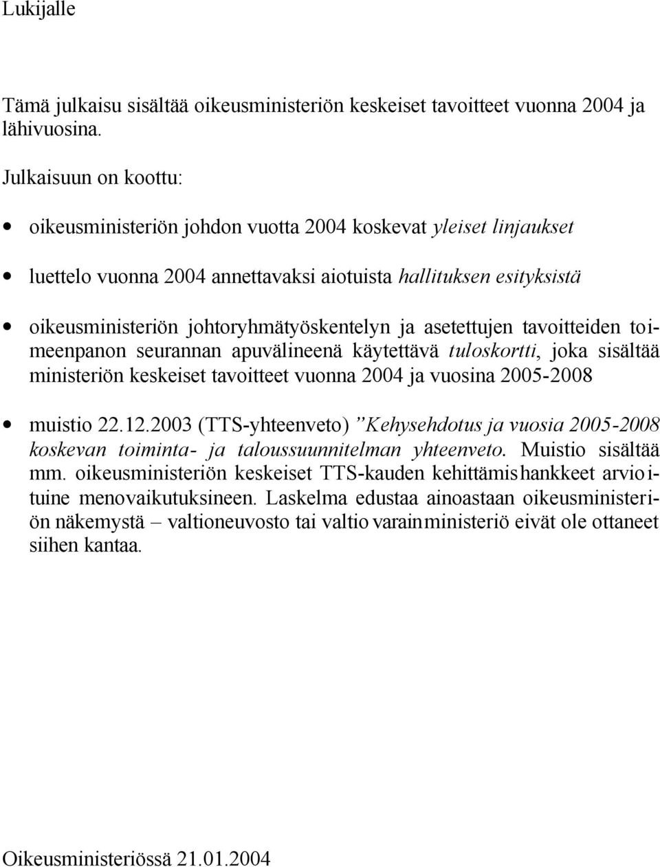 asetettujen tavoitteiden toimeenpanon seurannan apuvälineenä käytettävä tuloskortti, joka sisältää ministeriön keskeiset tavoitteet vuonna 2004 ja vuosina 2005-2008 muistio 22.12.