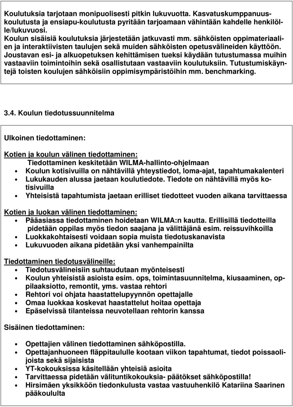 Joustavan esi- ja alkuopetuksen kehittämisen tueksi käydään tutustumassa muihin vastaaviin toimintoihin sekä osallistutaan vastaaviin koulutuksiin.