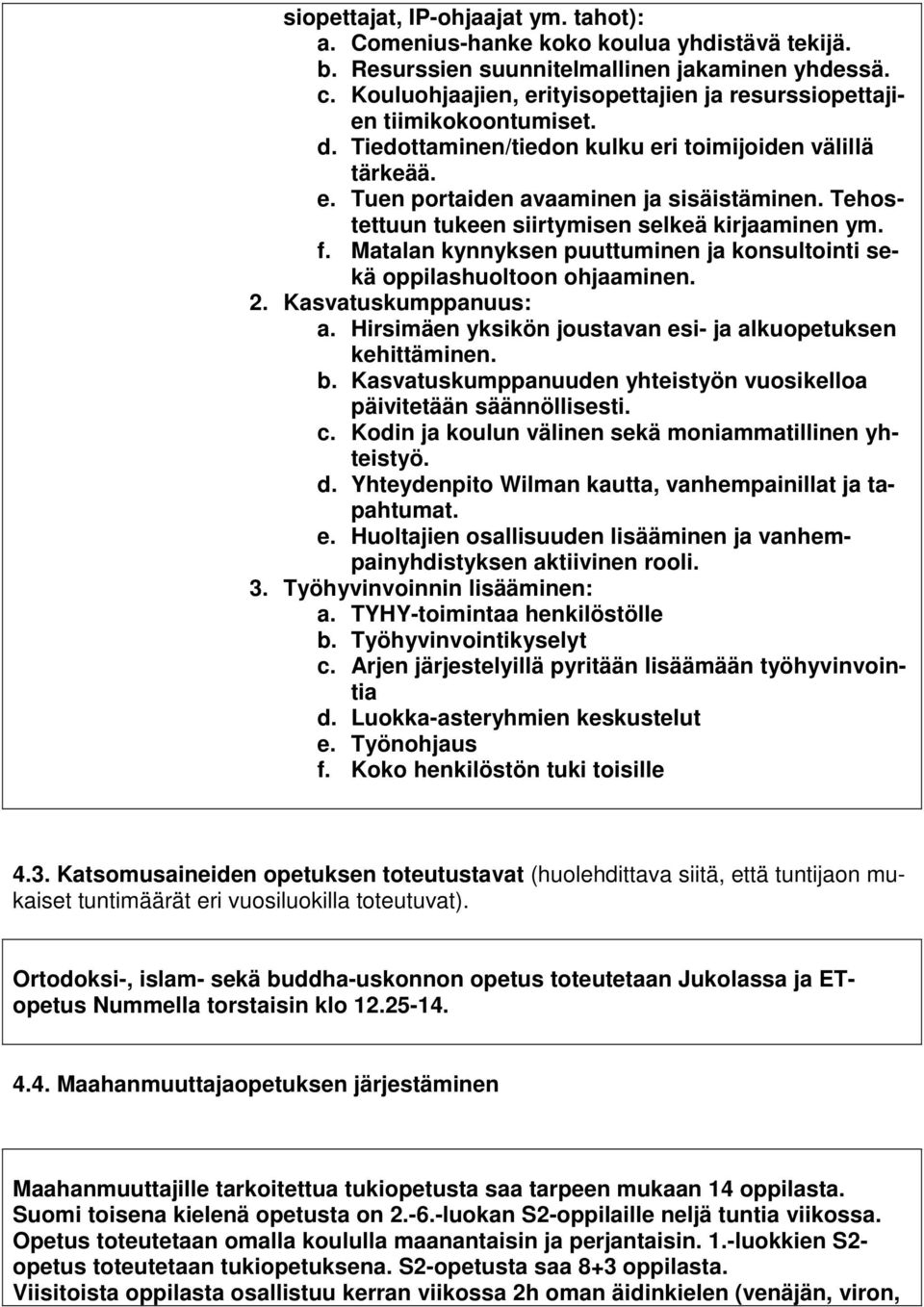 Tehostettuun tukeen siirtymisen selkeä kirjaaminen ym. f. Matalan kynnyksen puuttuminen ja konsultointi sekä oppilashuoltoon ohjaaminen. 2. Kasvatuskumppanuus: a.