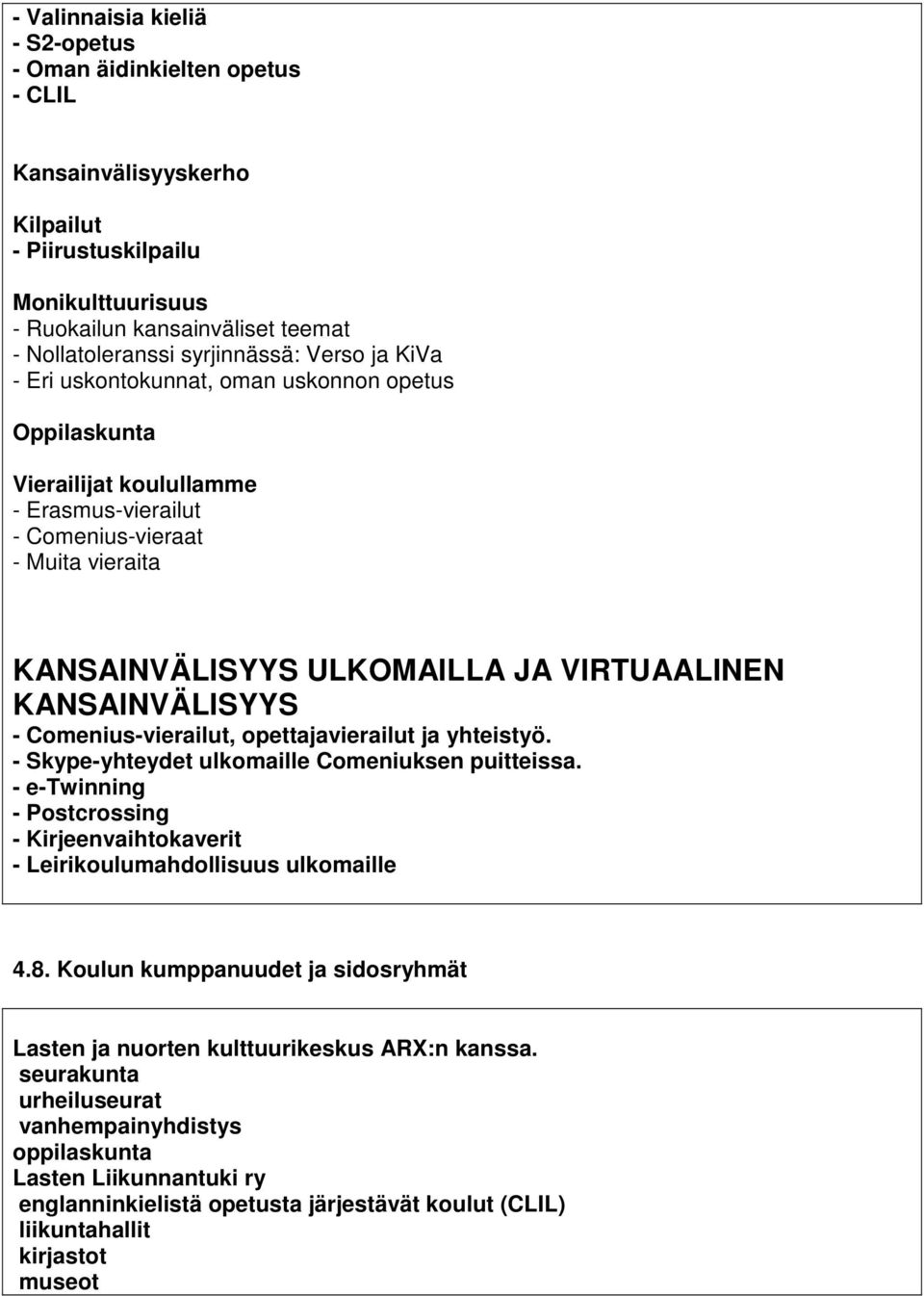 VIRTUAALINEN KANSAINVÄLISYYS - Comenius-vierailut, opettajavierailut ja yhteistyö. - Skype-yhteydet ulkomaille Comeniuksen puitteissa.