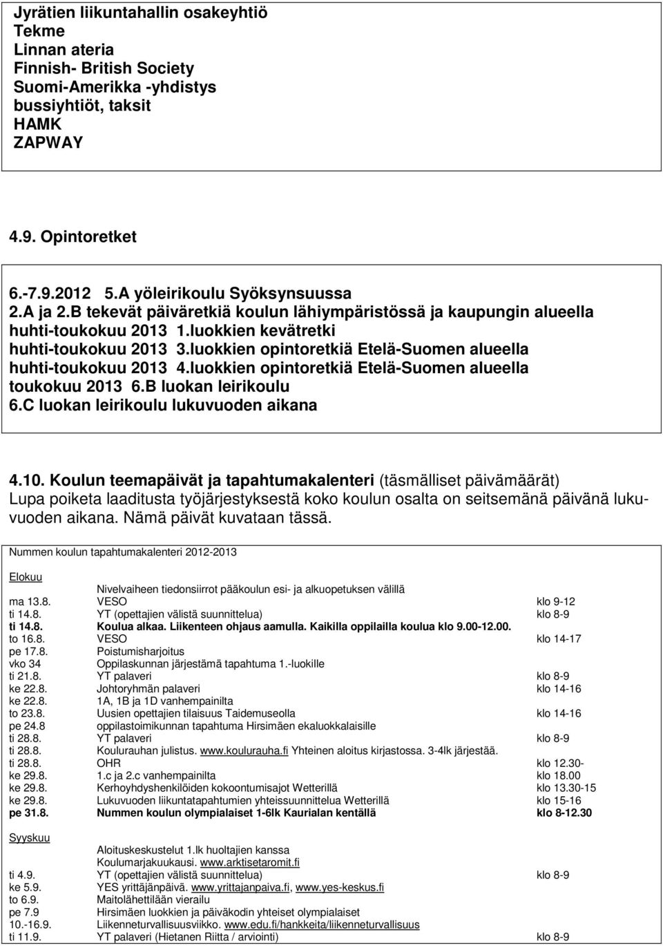 luokkien opintoretkiä Etelä-Suomen alueella huhti-toukokuu 2013 4.luokkien opintoretkiä Etelä-Suomen alueella toukokuu 2013 6.B luokan leirikoulu 6.C luokan leirikoulu lukuvuoden aikana 4.10.