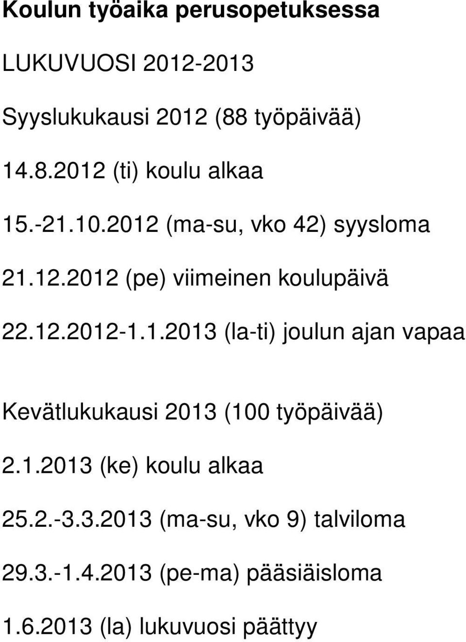 1.2013 (ke) koulu alkaa 25.2.-3.3.2013 (ma-su, vko 9) talviloma 29.3.-1.4.2013 (pe-ma) pääsiäisloma 1.