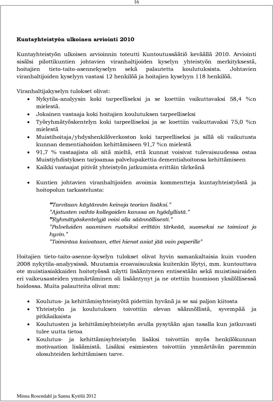 Johtavien viranhaltijoiden kyselyyn vastasi 12 henkilöä ja hoitajien kyselyyn 118 henkilöä.