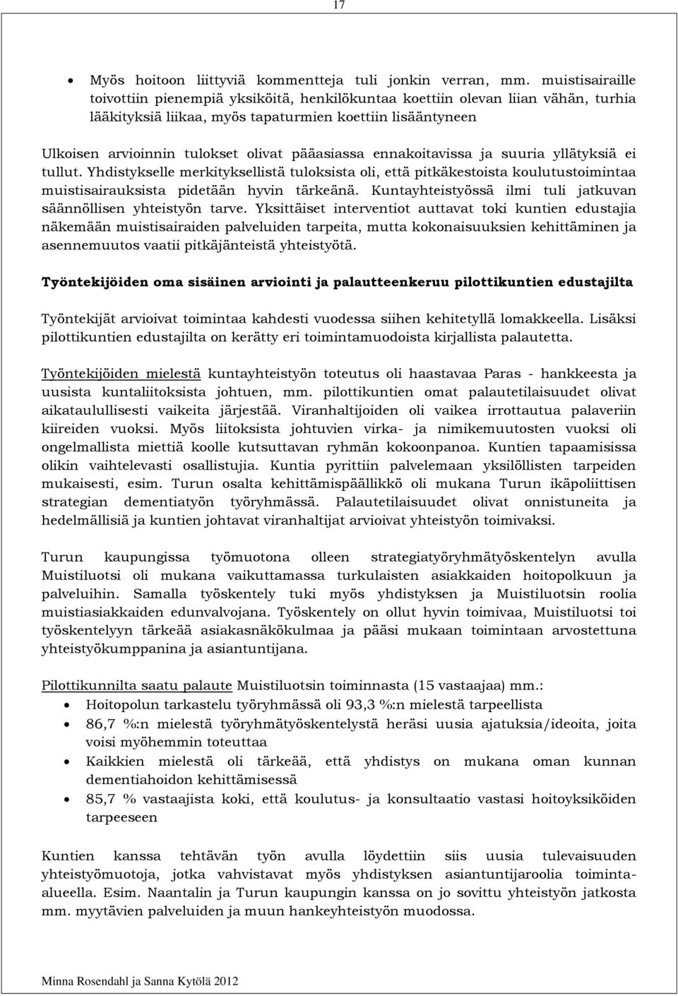 pääasiassa ennakoitavissa ja suuria yllätyksiä ei tullut. Yhdistykselle merkityksellistä tuloksista oli, että pitkäkestoista koulutustoimintaa muistisairauksista pidetään hyvin tärkeänä.