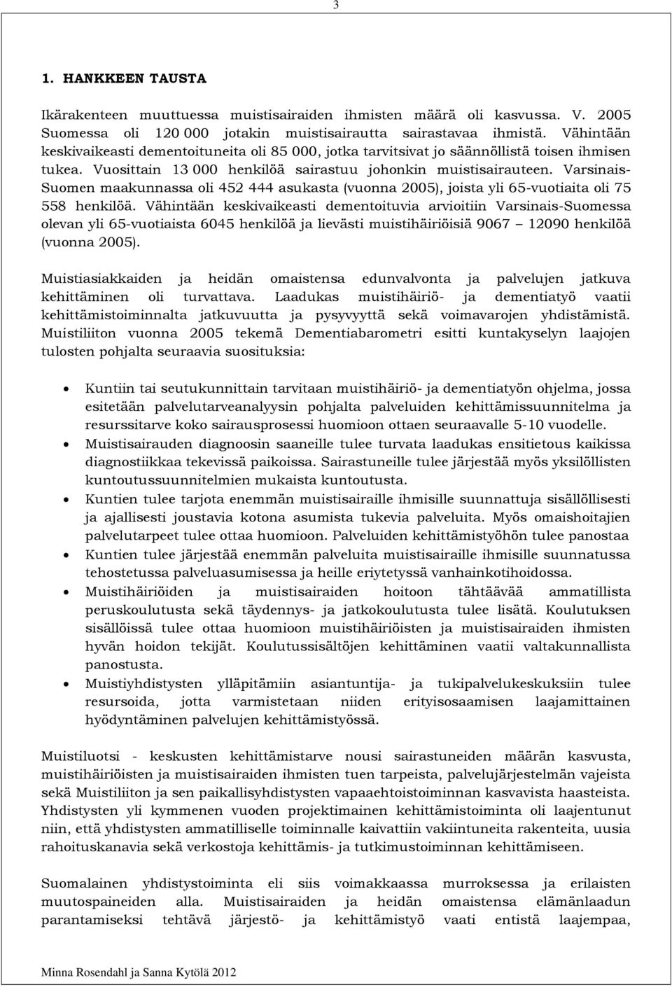 Varsinais- Suomen maakunnassa oli 452 444 asukasta (vuonna 2005), joista yli 65-vuotiaita oli 75 558 henkilöä.