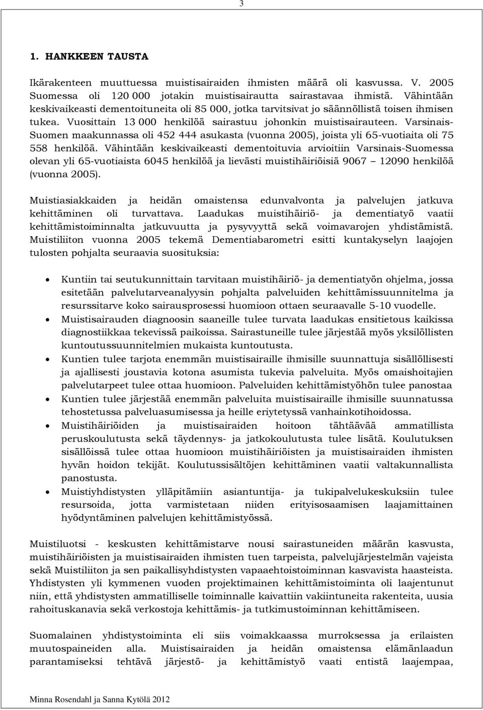 Varsinais- Suomen maakunnassa oli 452 444 asukasta (vuonna 2005), joista yli 65-vuotiaita oli 75 558 henkilöä.