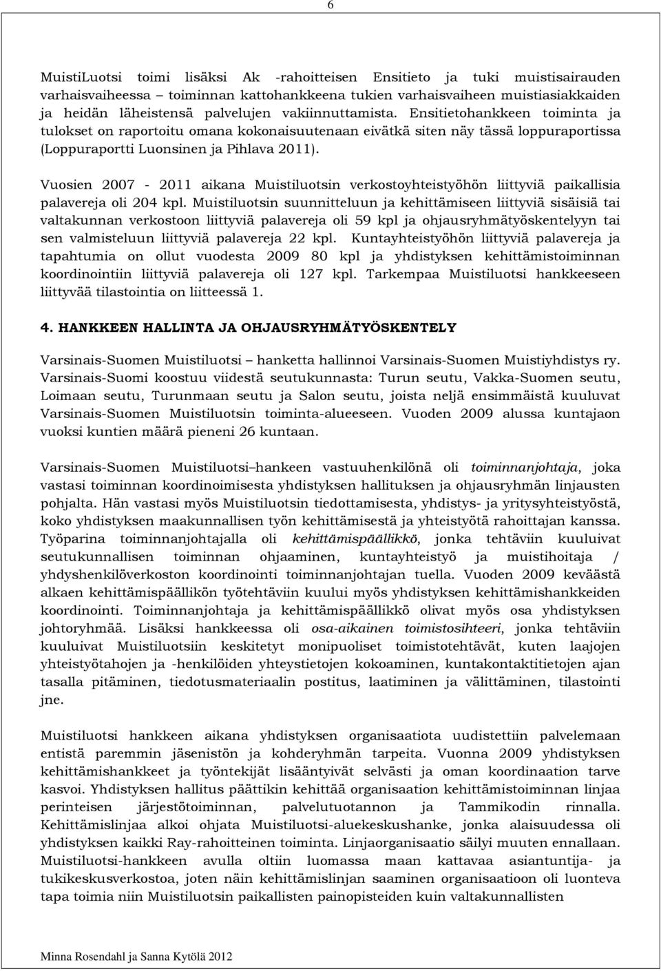 Vuosien 2007-2011 aikana Muistiluotsin verkostoyhteistyöhön liittyviä paikallisia palavereja oli 204 kpl.