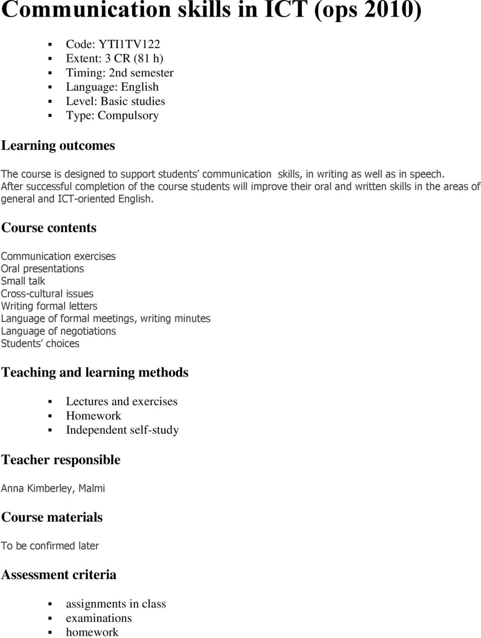 After successful completion of the course students will improve their oral and written skills in the areas of general and ICT-oriented English.