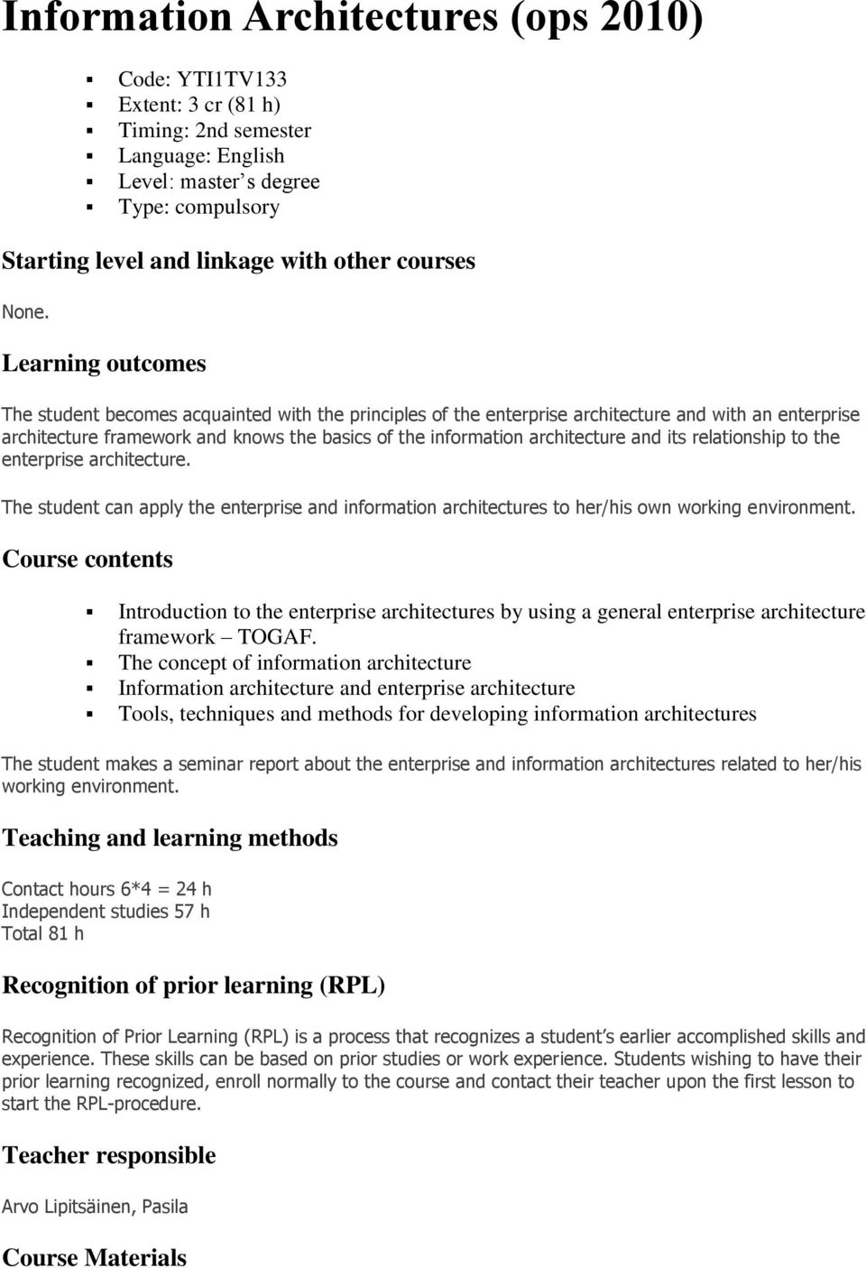 architecture and its relationship to the enterprise architecture. The student can apply the enterprise and information architectures to her/his own working environment.