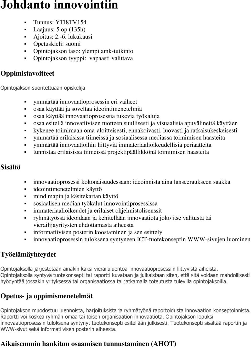 innovaatioprosessin eri vaiheet osaa käyttää ja soveltaa ideointimenetelmiä osaa käyttää innovaatioprosessia tukevia työkaluja osaa esitellä innovatiivisen tuotteen suullisesti ja visuaalisia