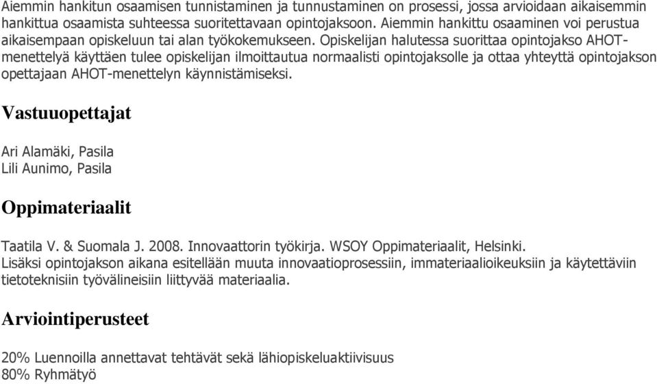 Opiskelijan halutessa suorittaa opintojakso AHOTmenettelyä käyttäen tulee opiskelijan ilmoittautua normaalisti opintojaksolle ja ottaa yhteyttä opintojakson opettajaan AHOT-menettelyn