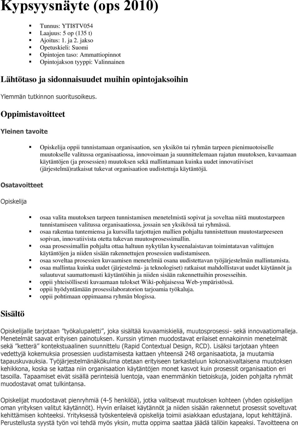 Oppimistavoitteet Yleinen tavoite Osatavoitteet Opiskelija Sisältö Opiskelija oppii tunnistamaan organisaation, sen yksikön tai ryhmän tarpeen pienimuotoiselle muutokselle valitussa organisaatiossa,