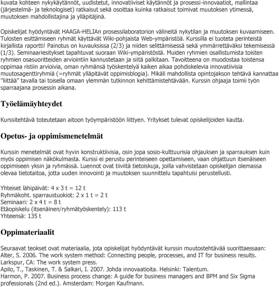 Tulosten esittämiseen ryhmät käyttävät Wiki-pohjaista Web-ympäristöä. Kurssilla ei tuoteta perinteistä kirjallista raportti!