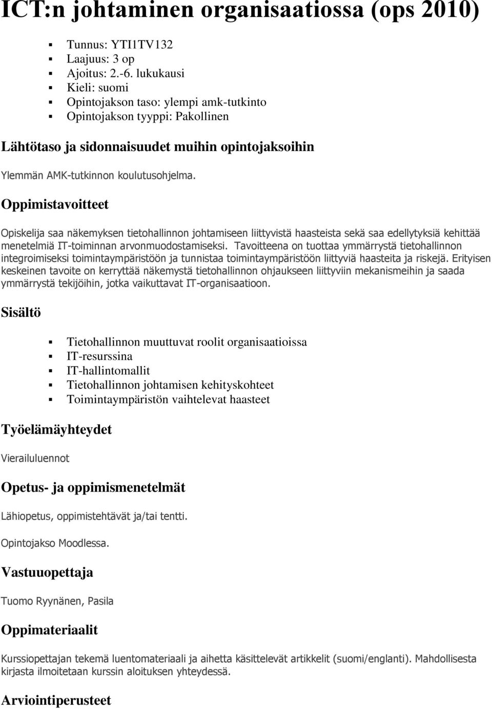 Oppimistavoitteet Opiskelija saa näkemyksen tietohallinnon johtamiseen liittyvistä haasteista sekä saa edellytyksiä kehittää menetelmiä IT-toiminnan arvonmuodostamiseksi.